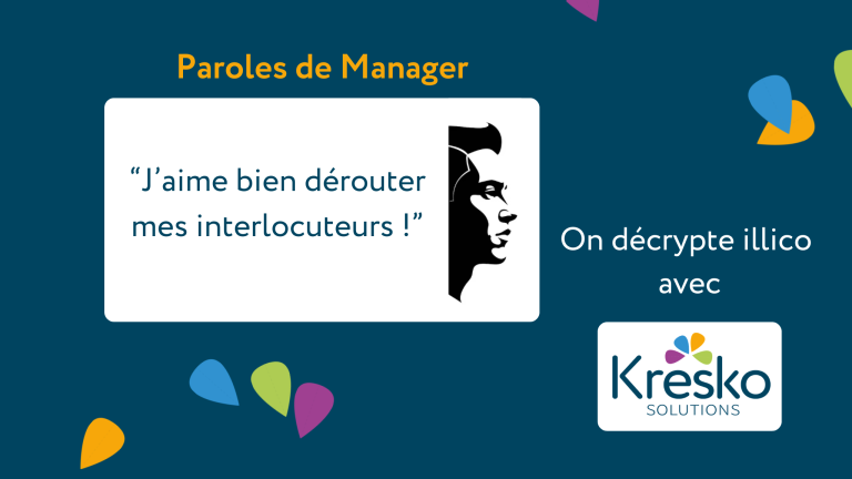 Paroles de manager et M comme Management j'aime bien dérouter mes interlocuteurs et la création de la relation de confiance par la clarté
on décrypte illico avec Kresko Solutions